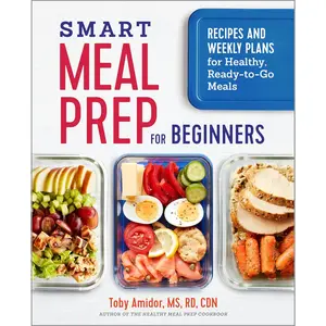 Toby Amidor Smart Meal Prep for Beginners Recipes and Weekly Plans for Healthy Ready-to-Go Meals Paperback Book by Toby Amidor MS RD CDN