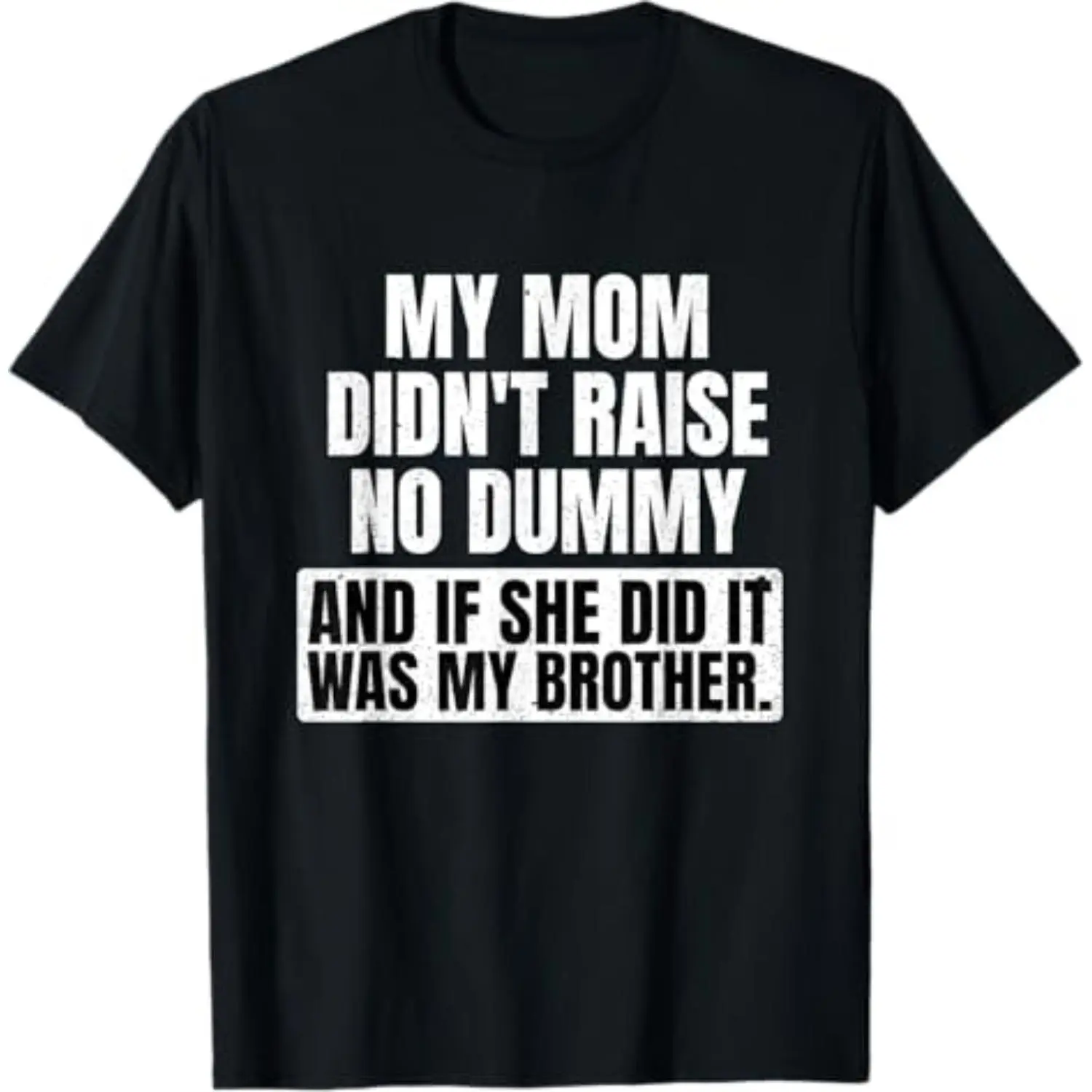 Summer t Shirts My mom didn't raise a dummy & if she did it was my brother T-Shirt