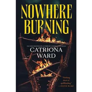 Nowhere Burning -- Catriona Ward, Hardcover