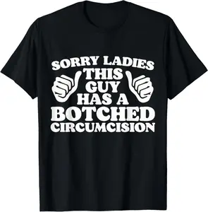 Casual Cotton shortsleeve funny graphic tees Sorry Ladies This Guy Has A Botched Circumcision Funny Meme T-Shirt