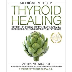 Medical Medium Thyroid Healing: The Truth Behind Hashimoto's, Graves', Insomnia, Hypothyroidism, Thyroid Nodules & Epstein-Barr -- Anthony William, Paperback