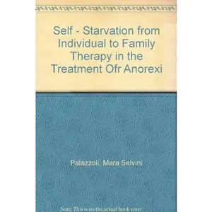 USED-Self-starvation: From individual to family therapy in the treatment of anorexia nervosa by Mara Selvini Palazzoli (Hardcover)