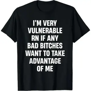 [100% Cotton][Graphic Tee]I'm Very Vulnerable RN If Any Bad Bitches Want To Take T-Shirt Men's and women's T-shirts