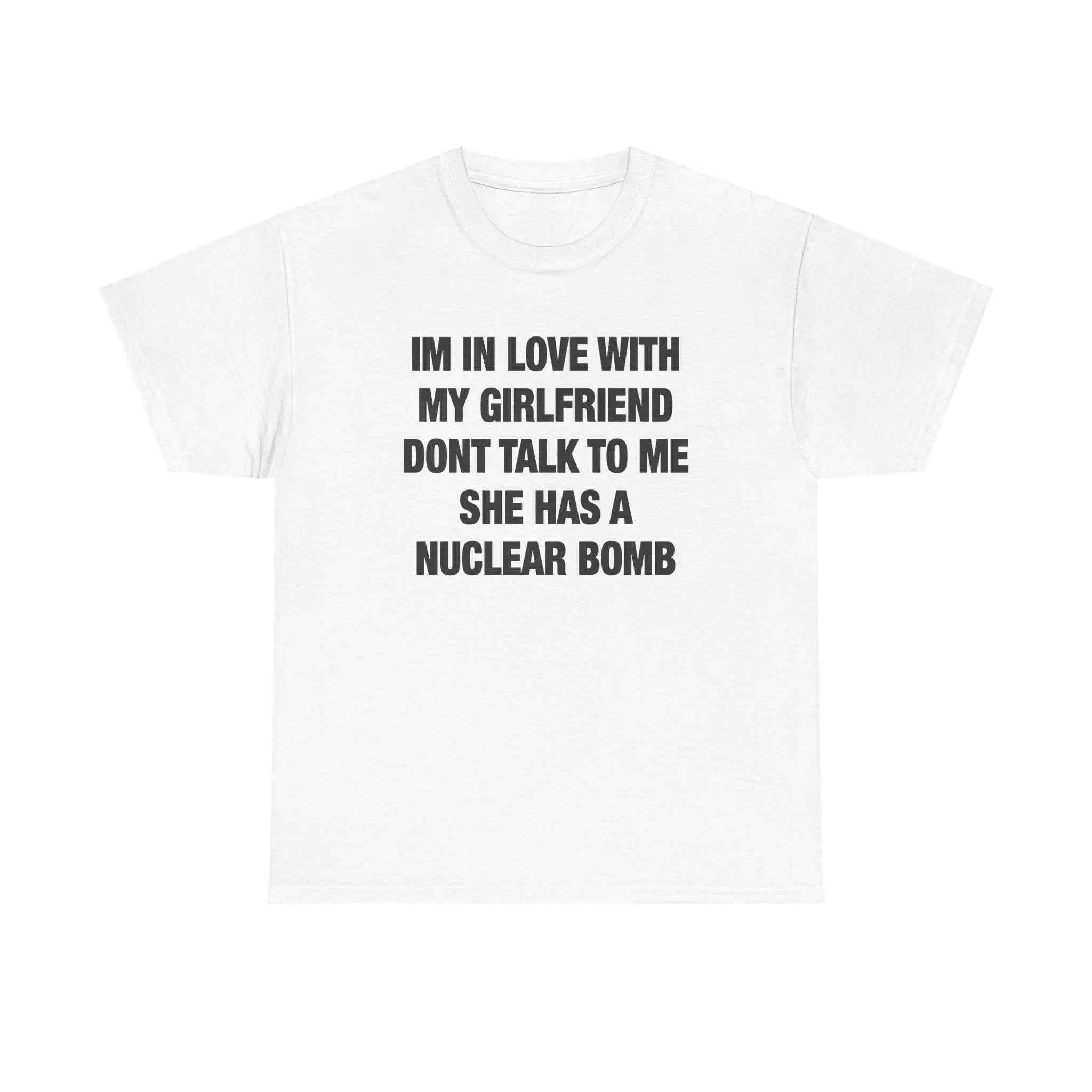 I'm In Love With My Girlfriend Don't Talk To Me She Has A Nuclear Bomb Tee