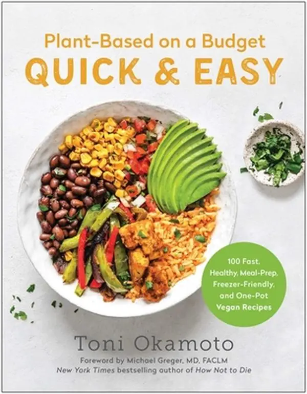 Plant-Based on a Budget Quick & Easy: 100 Fast, Healthy, Meal-Prep, Freezer-Friendly, and One-Pot Vegan Recipes -- Toni Okamoto, Paperback