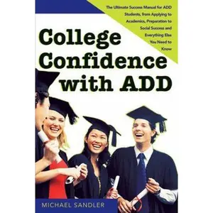 USED-College Confidence with Add: The Ultimate Success Manual for Add Students, from Applying to Academics, Preparation to Social Success and Everything El by Sandler, Michael (Paperback)