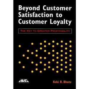 USED-Beyond Customer Satisfaction to Customer Loyalty: The Key to Greater Profitability (AMA Management Briefing) by Keki R. Bhote (Paperback)