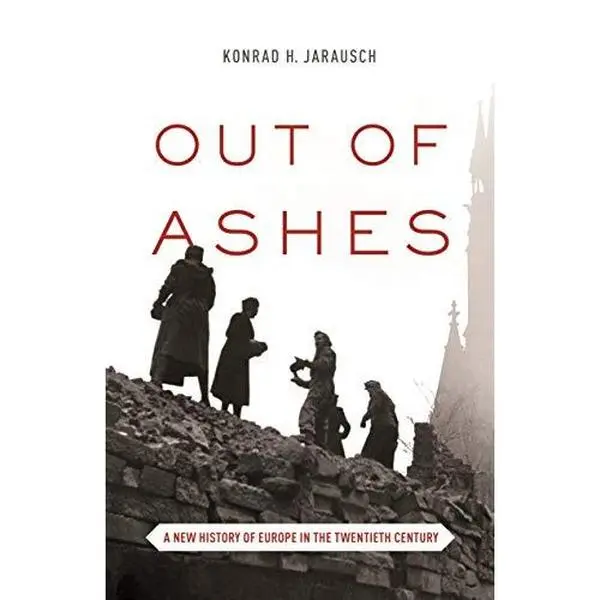 USED-Out of Ashes: A New History of Europe in the Twentieth Century by Jarausch, Konrad H. (Hardcover)
