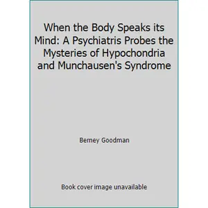 USED Book - When the Body Speaks its Mind: A Psychiatris Probes the Mysteries of Hypochondria and Munchausen's Syndrome by Berney Goodman (Unknown) - english