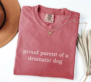 Proud Dog Parent Shirt – Funny Pet Owner Tee for Dog Moms & Dads – Dramatic Dog T-Shirt – Comfort Colors Graphic Tee – Dog Lover Gift