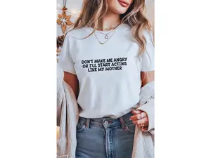 Don't make me angry or I'll start acting like my Mother summer T-shirt