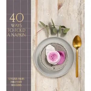 40 Ways to Fold a Napkin: Stylish folds for every occasion Hardcover – November 9, 2021