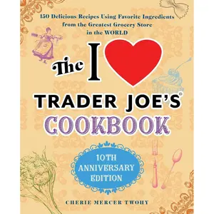 The I Love Trader Joe's Cookbook: 10th Anniversary Edition: 150 Delicious Recipes Using Favorite Ingredients from the Greatest Grocery Store in the World (Unofficial Trader Joe's Cookbooks) Paperback – August 11, 2020