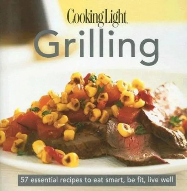 USED-Cooking Light Grilling: 57 Essential Recipes to Eat Smart, Be Fit, Live Well by Editors of Cooking Light Magazine (Hardcover)