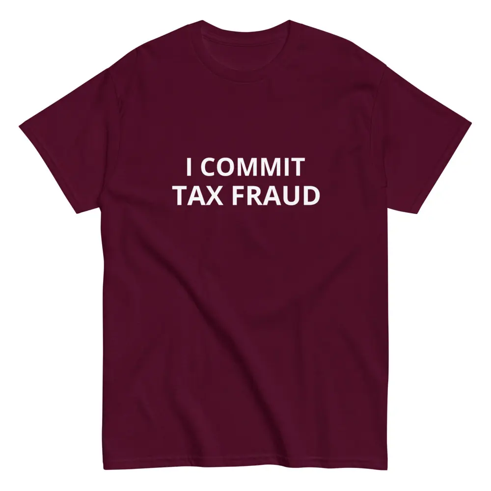 I Commit Tax Fraud T-Shirt