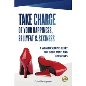 USED-Take Charge of Your Happiness, Belly Fat & Sexiness: A WOMAN'S RAPID RESET FOR BODY, MIND AND HORMONES - US Edition by Musgrave, David (Paperback)