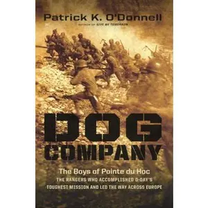 USED-Dog Company: The Boys of Pointe du Hoc--the Rangers Who Accomplished D-Day's Toughest Mission and Led the Way across Europe by Patrick K. O'Donnell (Hardcover)