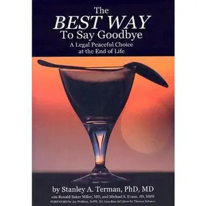 USED-The Best Way to Say Goodbye: A Legal Peaceful Choice At the End of Life by Stanley A. Terman (Paperback)