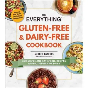 The Everything Gluten-Free & Dairy-Free Cookbook: 300 Simple and Satisfying Recipes Without Gluten or Dairy -- Audrey Roberts, Paperback