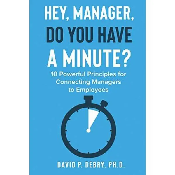 USED-Hey, Manager, Do You Have a Minute?: 10 Powerful Principles for Connecting Managers to Employees by David P DeBry Ph.D. (Paperback)