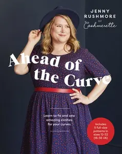 Ahead of the Curve: Learn to Fit and Sew Amazing Clothes for Your Curves by Rushmore, Jenny