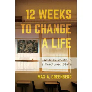 USED-Twelve Weeks to Change a Life: At-Risk Youth in a Fractured State by Greenberg, Max A. (Paperback)
