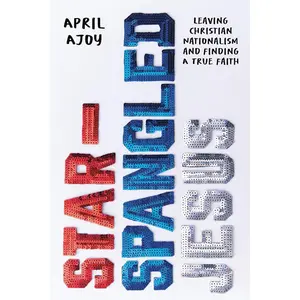 Star-Spangled Jesus: Leaving Christian Nationalism and Finding A True Faith Hardcover – October 1, 2024