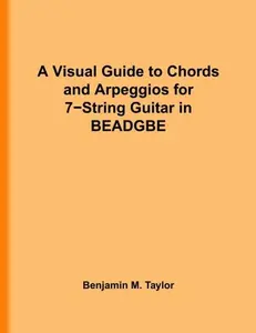 USED-A Visual Guide to Chords and Arpeggios for 7-String Guitar in BEADGBE: A Reference Text for Classical, Blues and Jazz Chords/Arpeggios (Fingerboard ... Jazz Accompaniment on Stringed Instruments) by Benjamin M. Taylor (Paperback)