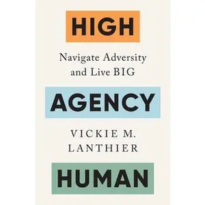 High Agency Human: Navigate Adversity and Live Big -- Vickie M. Lanthier, Paperback