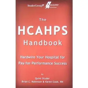 USED-The HCAHPS Handbook: Hardwire Your Hospital for Pay-For-Performance Success by Quint Studer (Paperback)