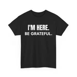 I'M HERE. BE GRATEFUL. Funny Sarcastic T-Shirt | Introvert Humor Tee | Anti-Social Gift Idea