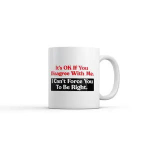 Its Ok If You Disagree With Me I Cant Force You to Be Right Mug Funny Novelty Coffee Cup - 11oz Funny Coffee Mugs Ceramic Printed Drinkware Cup
