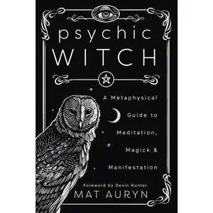 Psychic Witch: A Metaphysical Guide to Meditation, Magick & Manifestation -- Mat Auryn - Paperback