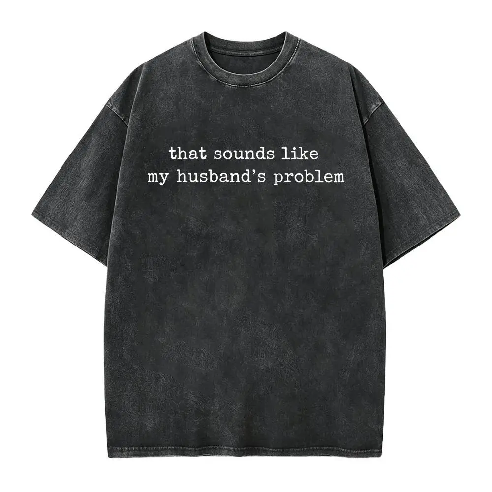 Sounds Like My Husbands Problem Shirt, Sarcastic Sassy Tee, Funny Wife Shirt, Funny Husband Shirt, Funny Anniversary Gift Casual Cotton