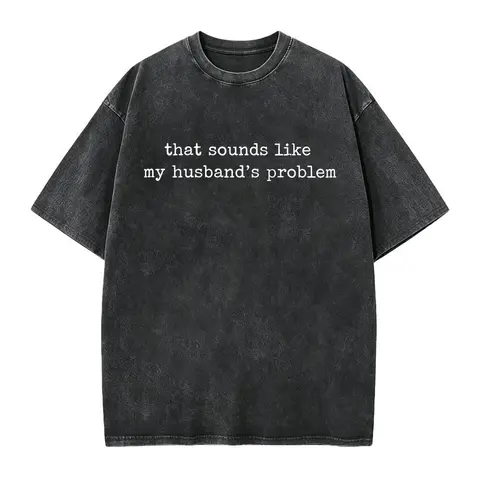 Sounds Like My Husbands Problem Shirt, Sarcastic Sassy Tee, Funny Wife Shirt, Funny Husband Shirt, Funny Anniversary Gift