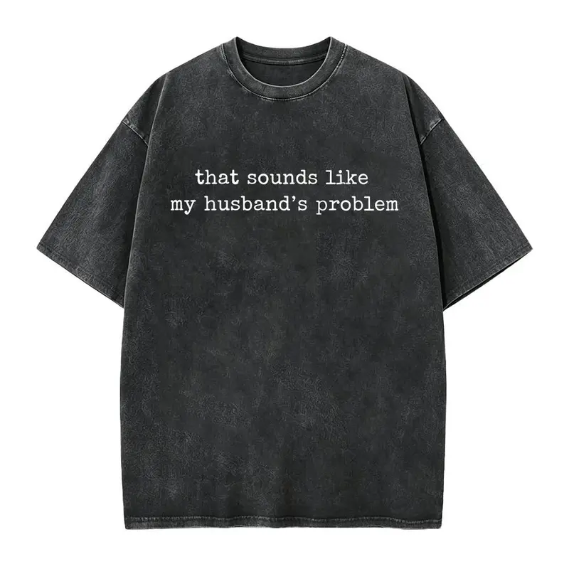 Sounds Like My Husbands Problem Shirt, Sarcastic Sassy Tee, Funny Wife Shirt, Funny Husband Shirt, Funny Anniversary Gift