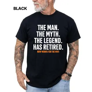 The Man The Myth The Legend Has Retired Now Works For The Wife T-shirt, Funny Shirts, Casual Menswear, Aging Humor Tee