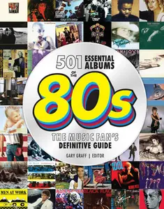 501 Essential Albums of the '80s: The Music Fan's Definitive Guide -- Gary Graff, Hardcover