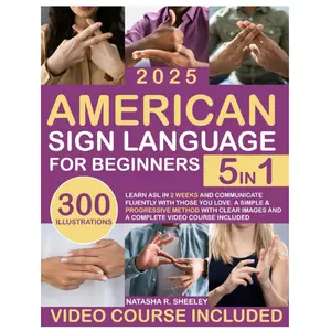 American Sign Language for Beginners: [5 in 1] Learn ASL in 2 Weeks and Communicate Fluently with Those You Love | A Simple & Progressive Method with Clear Images and a Complete Video Course Included