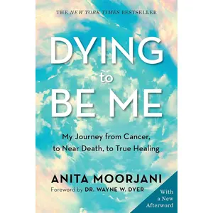Dying to Be Me: My Journey from Cancer, to Near Death, to True Healing Paperback – March 8, 2022