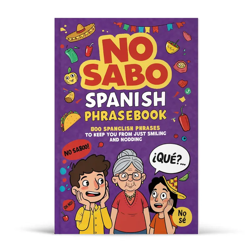 Spanish Phrasebook (No Sabo Edition): 800 Spanglish Phrases to Keep You From Just Smiling and Nodding