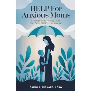 USED-HELP For Anxious Moms: A Practical Guide For Busy Moms – How To Get RELIEF in Just Seconds! by Rickard, LCSW, Carol (Paperback)