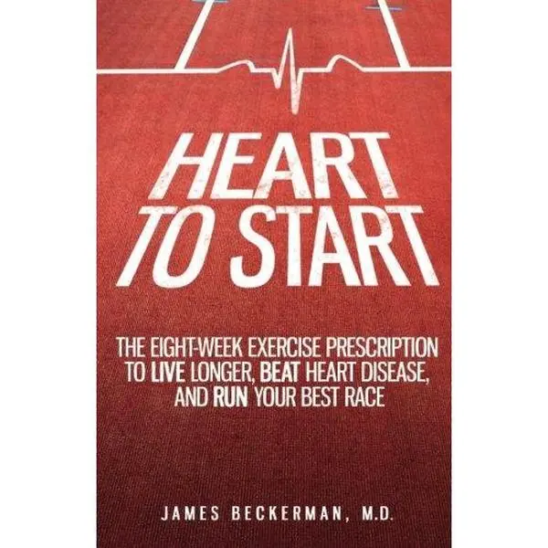 USED-Heart to Start: The Eight-Week Exercise Prescription to Live Longer, Beat Heart Disease, and Run Your Best Race by Beckerman M. D., James (Paperback)