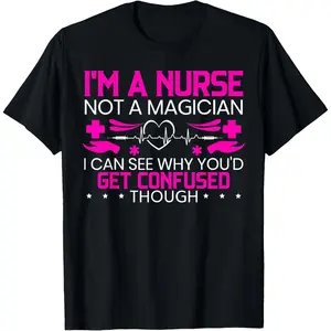 I'm A Nurse Not A Magician Funny Nursing Medical Hospital T-Shirt