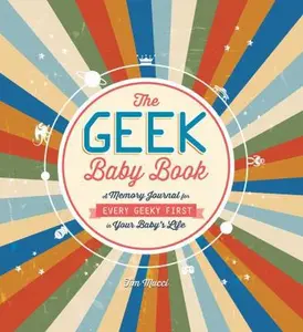 USED-The Geek Baby Book: A Memory Journal for Every Geeky First in Your Baby's Life by Mucci, Tim (Unknown)