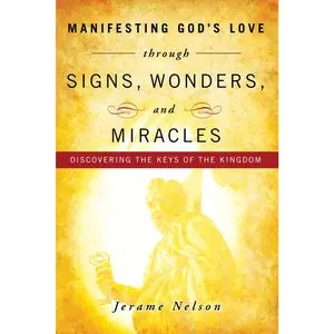 USED-Manifesting God's Love through Signs, Wonders and Miracles:Discovering the Keys of the Kingdom by Jerame Nelson (Paperback)