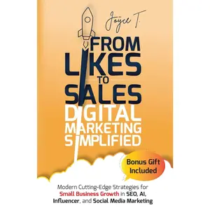 From Likes to Sales - Digital Marketing Simplified: Modern Cutting-Edge Strategies for Small Business Growth in SEO, AI, Influencer, and Social Media Marketing