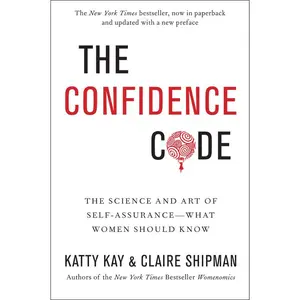 The Confidence Code: The Science and Art of Self-Assurance---What Women Should Know by Katty Kay||Claire Shipman [Paperback Book]