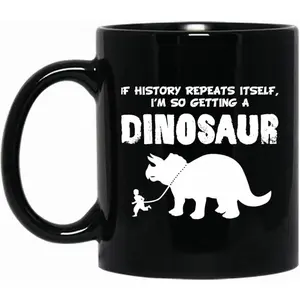 If History Repeats Itself I'm So Getting a Dinosaur Mug, Funny Dinosaur Mug for Adults, Gift Ideas for Him or Her, Dinosaur Coffee Mug, Dinosaur Lover Gift