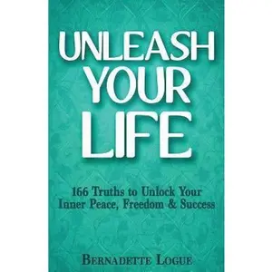 USED-Unleash Your Life: 166 Truths to Unlock Your Inner Peace, Freedom & Success by Logue, Bernadette (Paperback)